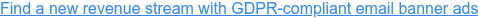 Find a new revenue stream with GDPR-compliant email banner ads